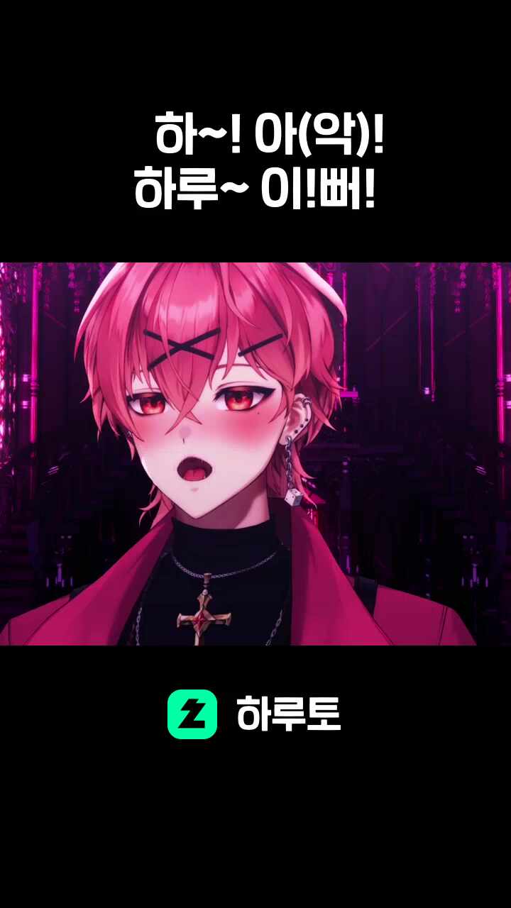 하~! 아(악)! 하루~ 이!뻐!